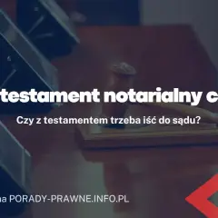 Testament notarialny: co dalej? Kroki po sporządzeniu ostatniej woli