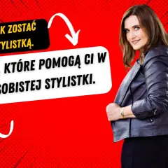 Jak zostać stylistką mody - praktyczne porady